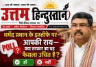 धर्मेंद्र प्रधान के इस्तीफे पर आपकी राय—क्या सरकार का यह फैसला उचित है?