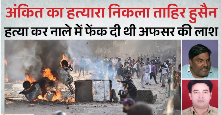 Tahir Husain: IB अधिकारी अंकित शर्मा हत्याकांड में हुई सजा, पूर्व आप पार्षद ताहिर हुसैन समेत पांच को उम्रकैद