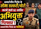 अन्तर्राज्यीय गिरोह के सोना तस्करी/चोरी करने वाले 02 शातिर अभियुक्त गिरफ्तार ।